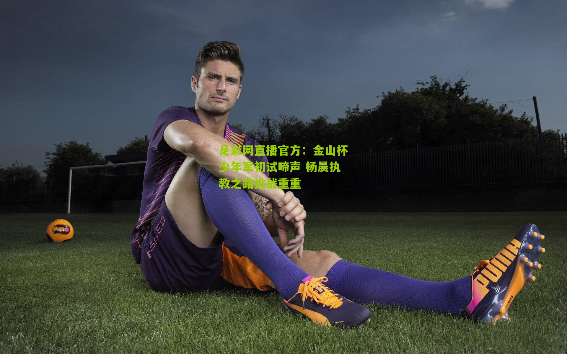 金山杯少年军初试啼声 杨晨执教之路挑战重重