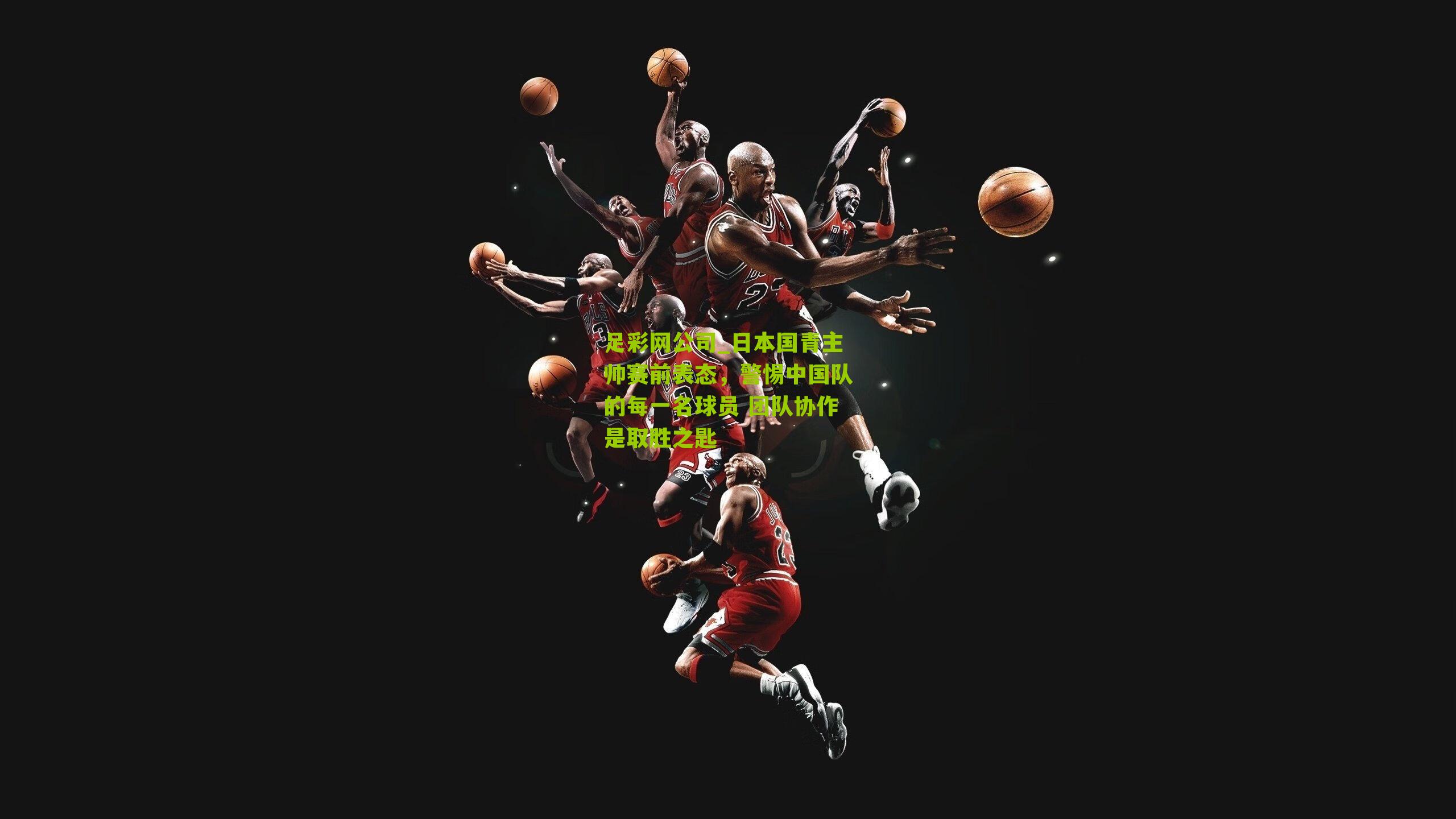 日本国青主帅赛前表态，警惕中国队的每一名球员 团队协作是取胜之匙