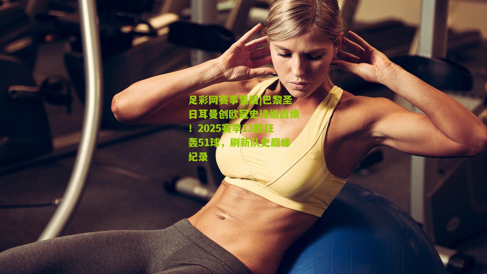 巴黎圣日耳曼创欧冠史诗级战绩！2025赛季13胜狂轰51球，刷新队史巅峰纪录