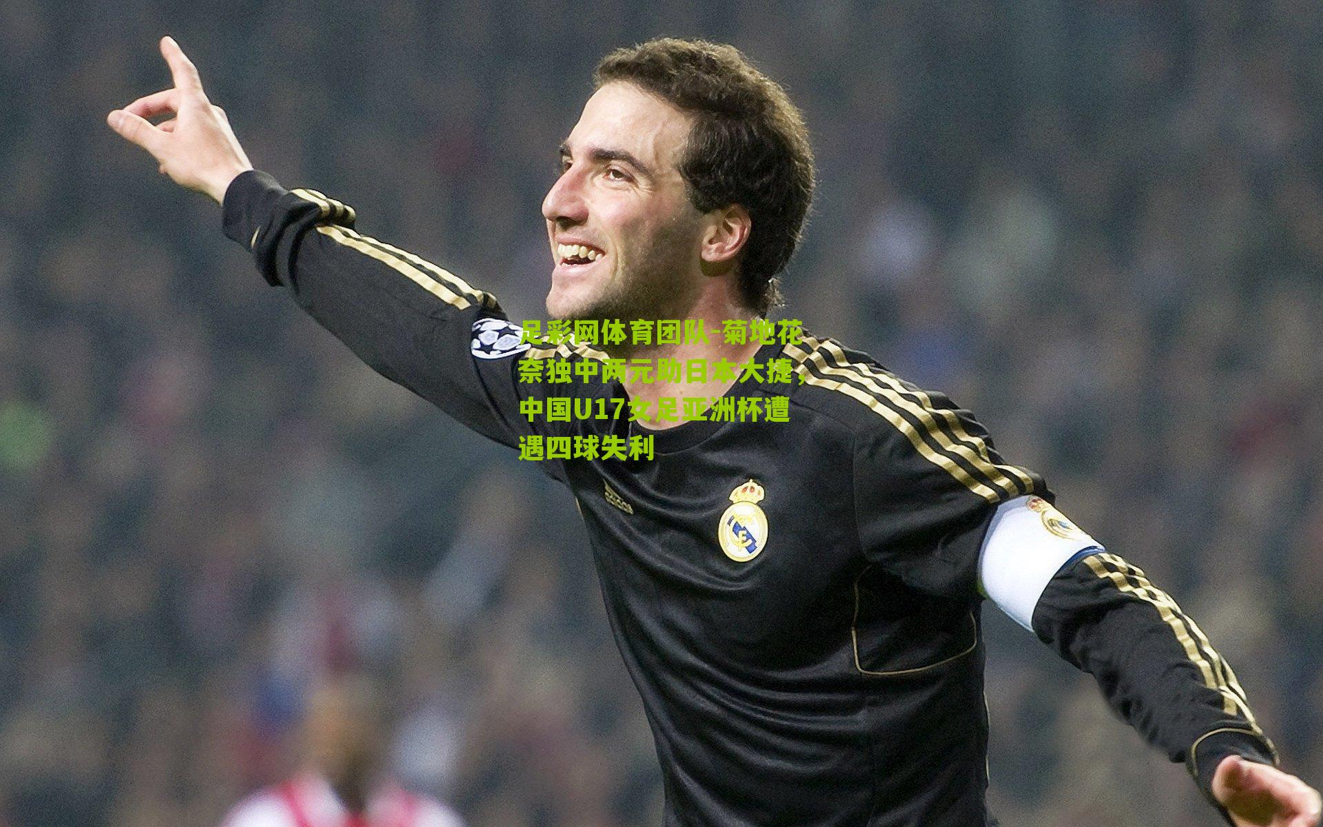 足彩网体育团队-菊地花奈独中两元助日本大捷，中国U17女足亚洲杯遭遇四球失利