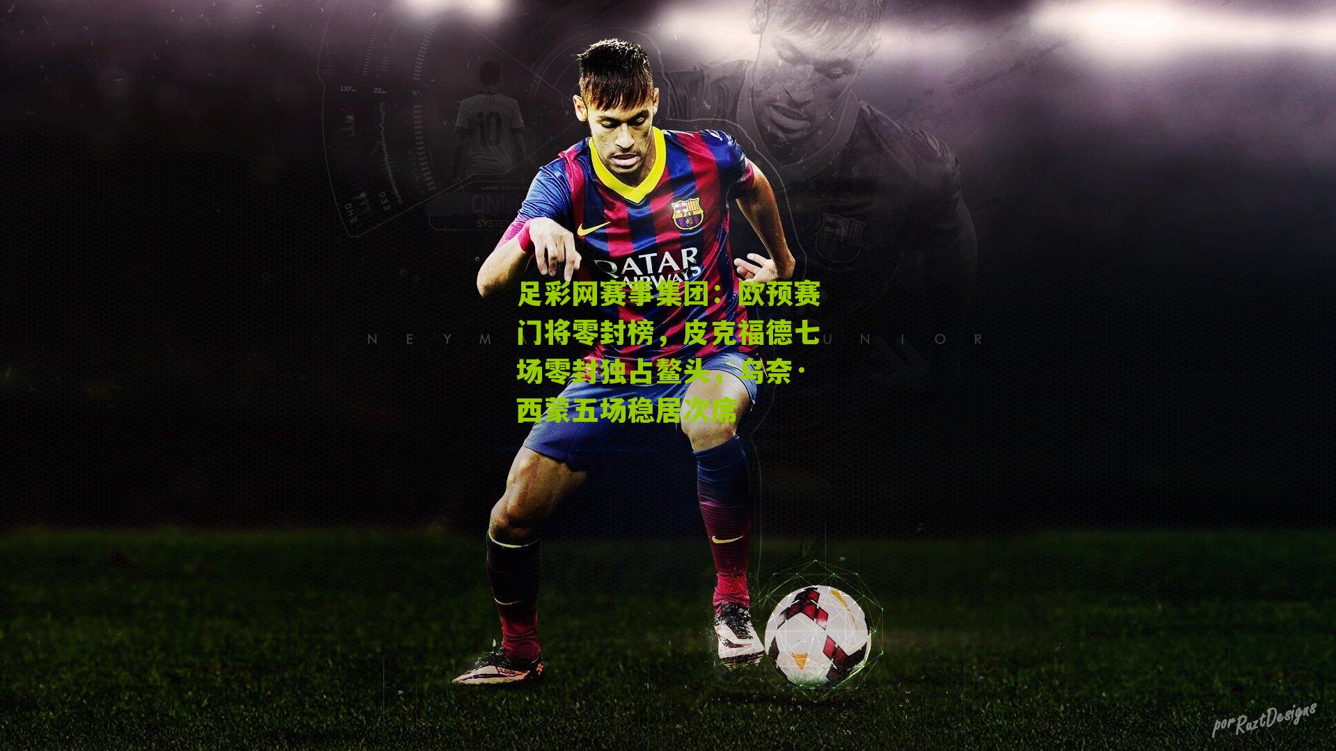 足彩网赛事集团：欧预赛门将零封榜，皮克福德七场零封独占鳌头，乌奈·西蒙五场稳居次席